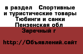  в раздел : Спортивные и туристические товары » Тюбинги и санки . Пензенская обл.,Заречный г.